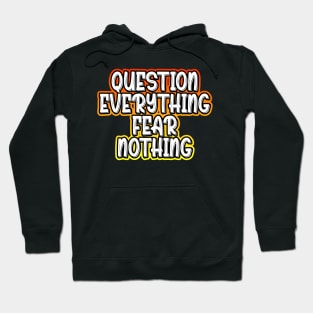 Question Everything Fear Nothing Hoodie